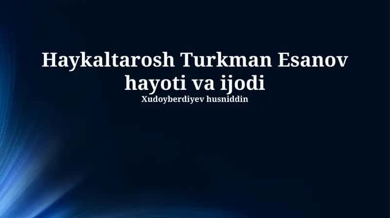 Haykaltarosh Turkman Esanov hayoti va ijodi