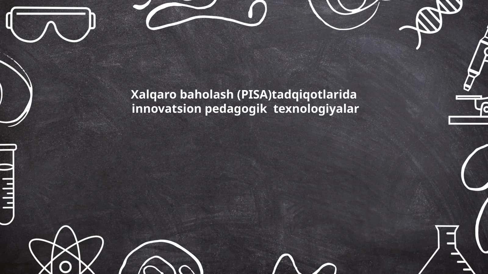 Xalqaro baholash (PISA)tadqiqotlarida innovatsion pedagogik texnologiyalar