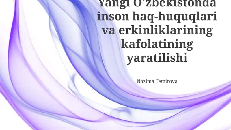Yangi O'zbekistonda inson haq-huquqlari va erkinliklarining kafolatining yaratilishi