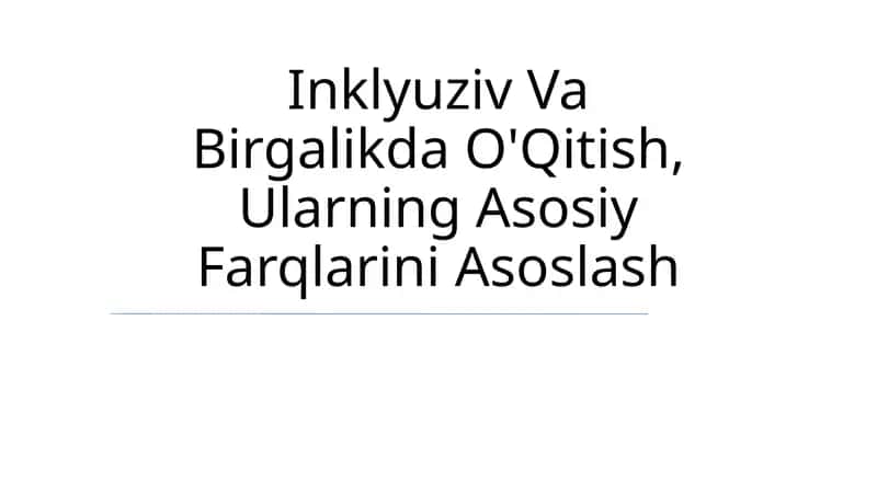 Inklyuziv Va Birgalikda O'Qitish, Ularning Asosiy Farqlarini Asoslash