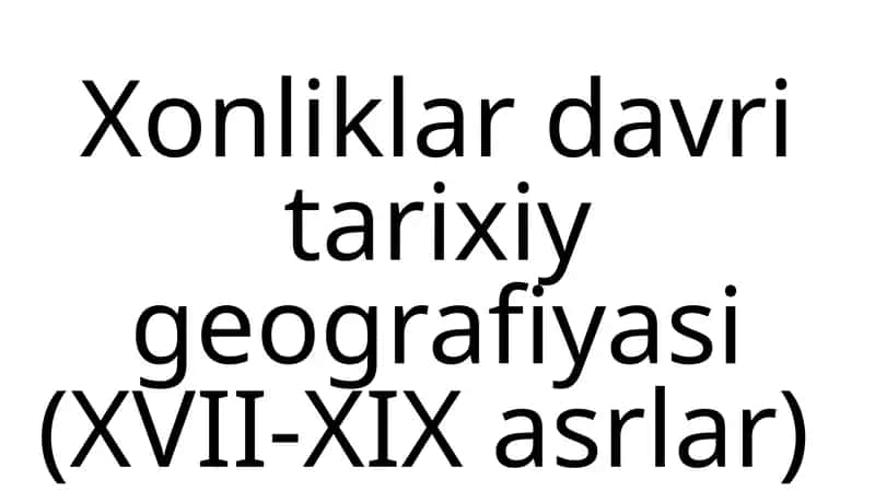 Xonliklar davri tarixiy geografiyasi(XVII-XIX asrlar)