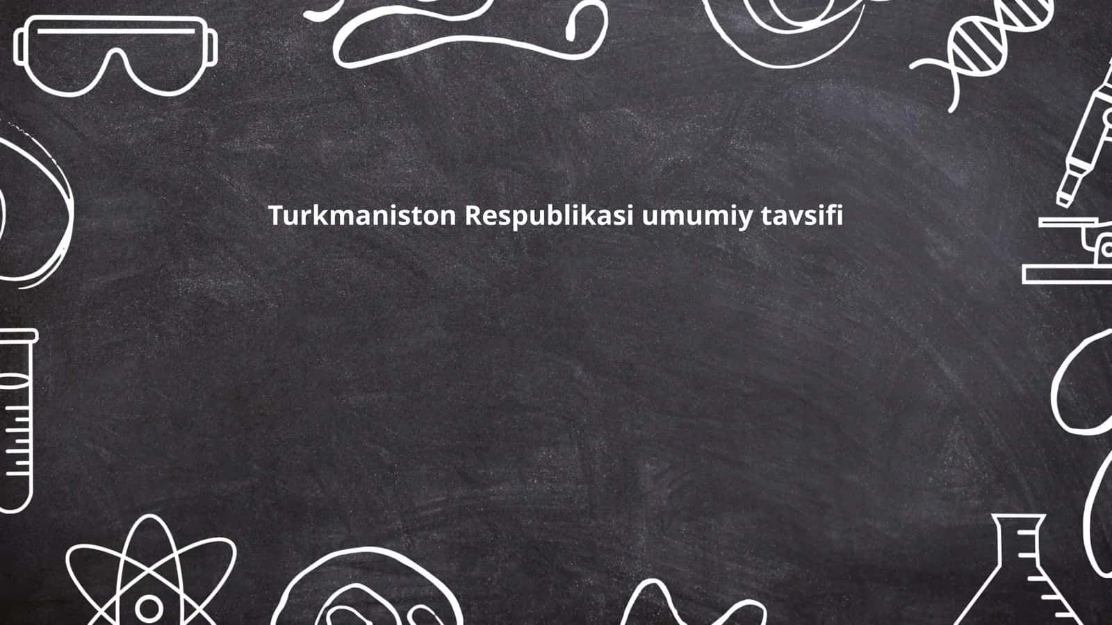 Turkmaniston Respublikasi umumiy tavsifi