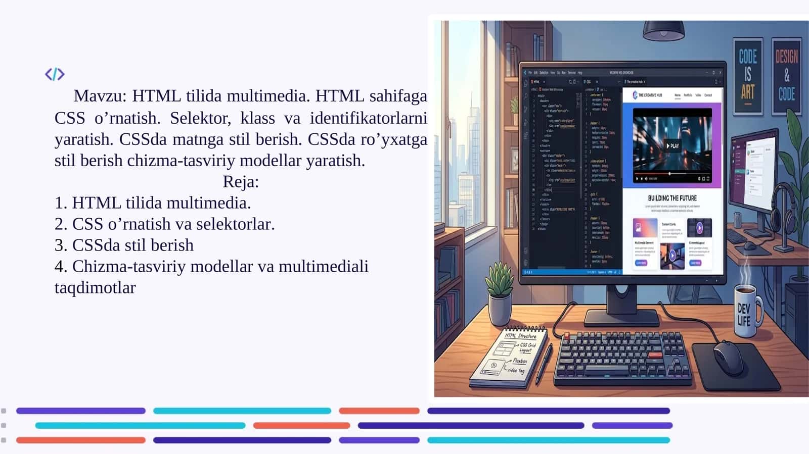 HTMLtilida multimedia. HTMLsahifagaCSS o’rnatish. Selektor, klassvaidentifikatorlarniyaratish.CSSdamatngastil berish. CSSdaro’yxatga stilberishchizma-tasviriymodellaryaratish