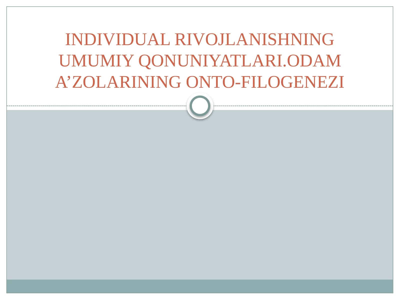 INDIVIDUAL RIVOJLANISHNING UMUMIY QONUNIYATLARI.ODAM A’ZOLARINING ONTO-FILOGENEZI