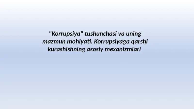 "Korrupsiya" tushunchasi va uningmazmun mohiyati. Korrupsiyaga qarshikurashishning asosiy mexanizmlari