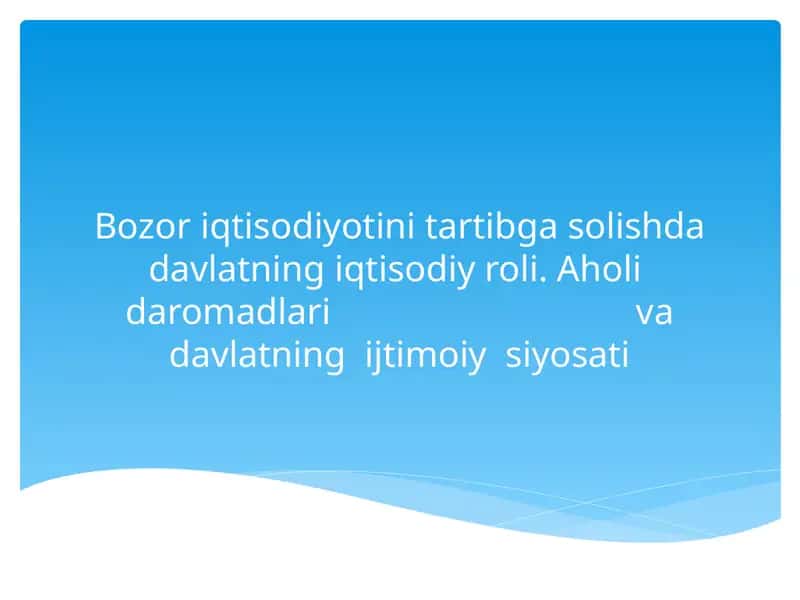 Bozor iqtisodiyotini tartibga solishda davlatning iqtisodiy roli. Aholi daromadlari va davlatning ijtimoiy siyosati