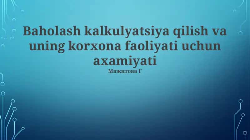 Baholash kalkulyatsiya qilish va uning korxona faoliyati uchun axamiyati