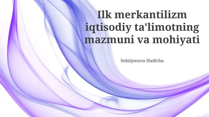 Ilk merkantilizm iqtisodiy ta'limotning mazmuni va mohiyati