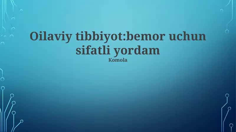 Oilaviy Tibbiyot: Bemor uchun sifatli yordam