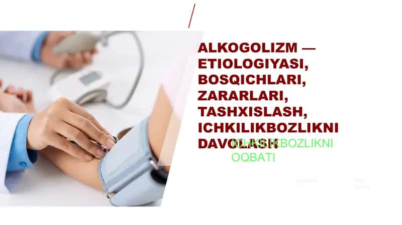 ALKOGOLIZM — ETIOLOGIYASI, BOSQICHLARI, ZARARLARI, TASHXISLASH, ICHKILIKBOZLIKNI DAVOLASH