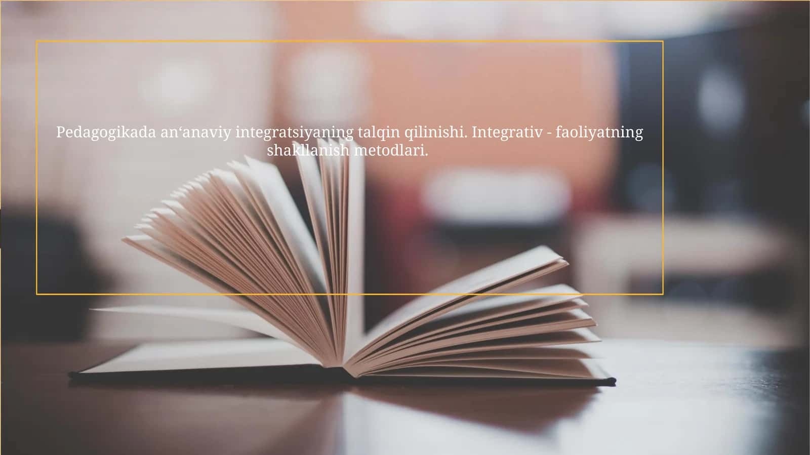 Pedagogikada an‘anaviy integratsiyaning talqin qilinishi. Integrativ - faoliyatning shakllanish metodlari