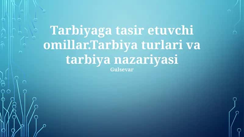 Tarbiyaga tasir etuvchi omillar.Tarbiya turlari va tarbiya nazariyasi