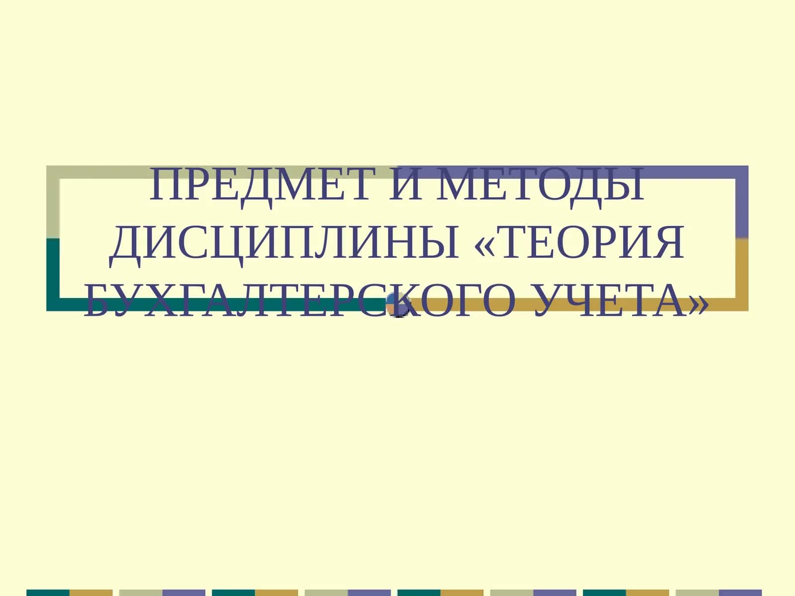 ПРЕДМЕТ И МЕТОДЫ ДИСЦИПЛИНЫ «ТЕОРИЯ БУХГАЛТЕРСКОГО УЧЕТА»