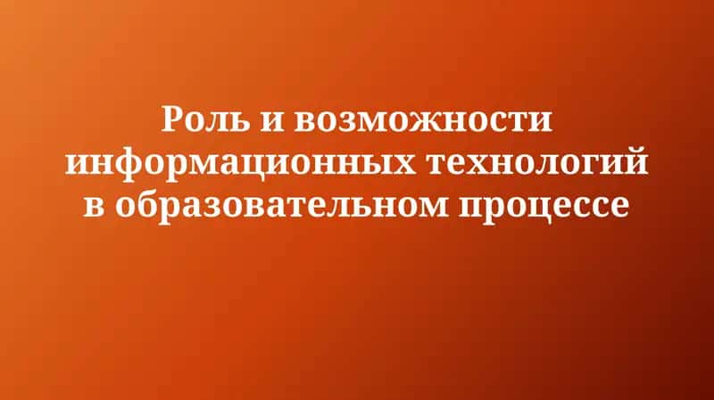 Роль и возможности информационных технологий вобразовательномпроцессе