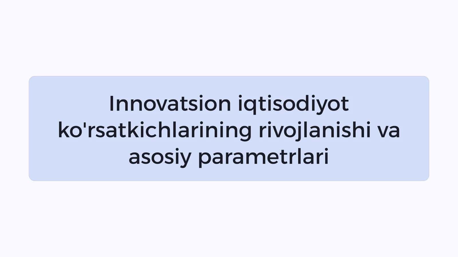 Innovatsion iqtisodiyot ko'rsatkichlarining rivojlanishi va asosiy parametrlari