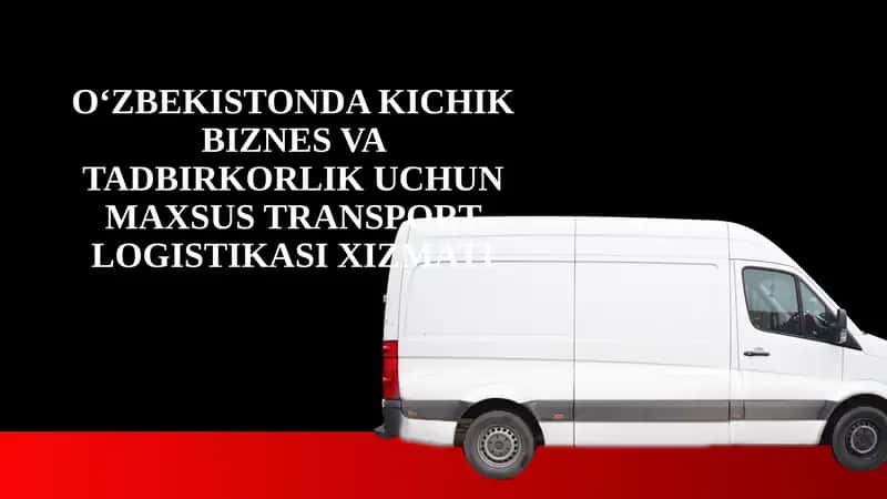 O‘ZBEKISTONDA KICHIK BIZNES VA TADBIRKORLIK UCHUN MAXSUS TRANSPORT LOGISTIKASI XIZMATI