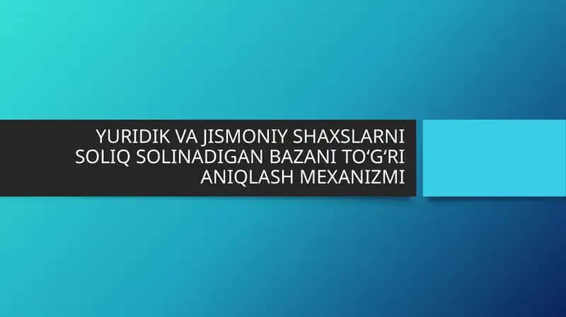 YURIDIK VA JISMONIY SHAXSLARNI SOLIQ SOLINADIGAN BAZANI TO'G'RI ANIQLASH MEXANIZMI