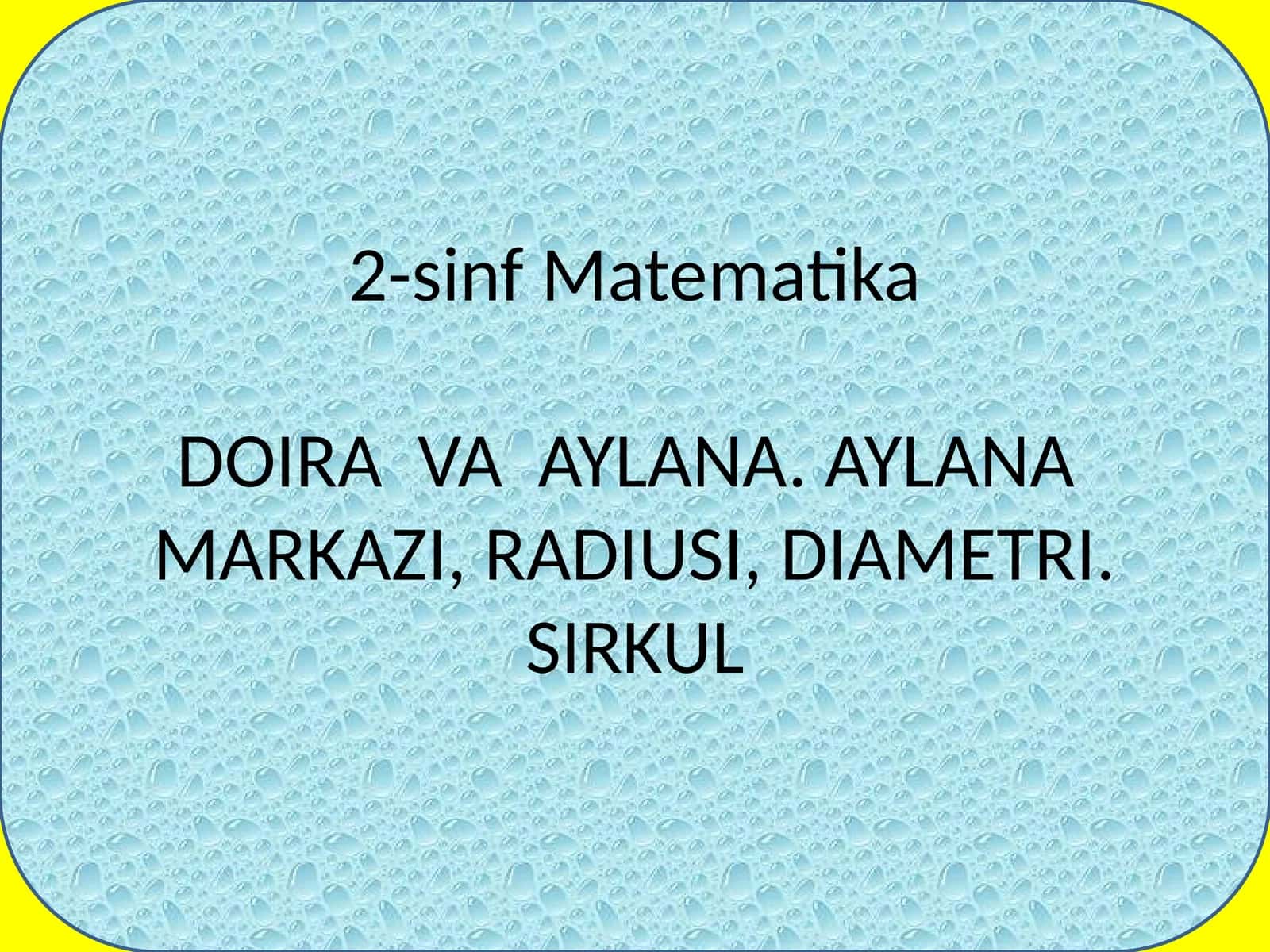 2-sinf Matematika DOIRA VA AYLANA. AYLANA MARKAZI, RADIUSI, DIAMETRI. SIRKUL