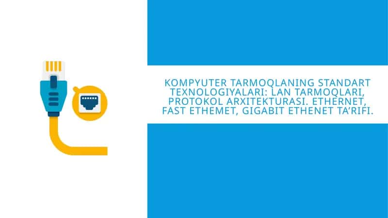 Kompyuter tarmoqlaning standart texnologiyalari: LAN tarmoqlari, protokol arxitekturasi. Ethernet, Fast Ethemet, Gigabit EtheNet ta’rifi.