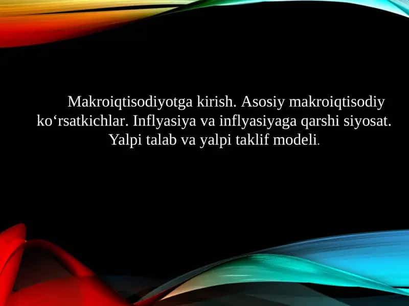 Makroiqtisodiyotga kirish. Asosiy makroiqtisodiy ko‘rsatkichlar. Inflyasiya va inflyasiyaga qarshi siyosat. Yalpi talab va yalpi taklif modeli.