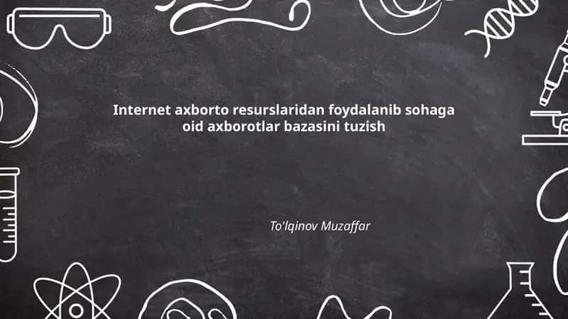 Internet axborot resurslaridan foydalanib sohaga oid axborotlar bazasini tuzish To'lqinov Muzaffar