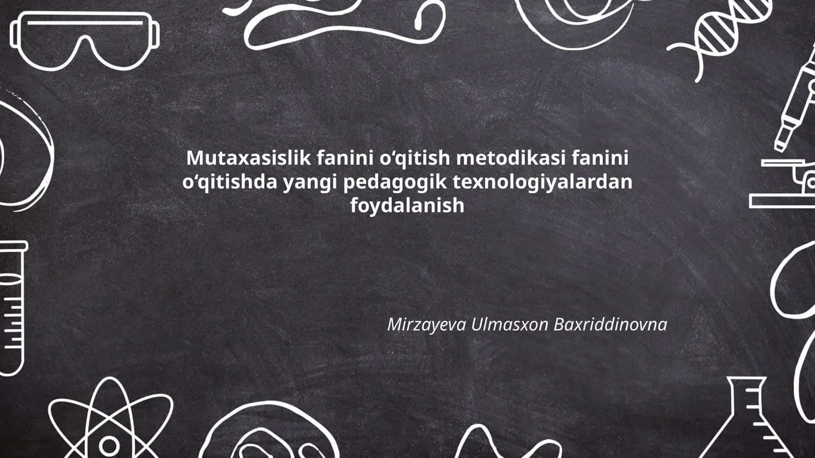 Mutaxasislik fanini o‘qitish metodikasi fanini o‘qitishda yangi pedagogik texnologiyalardan foydalanish