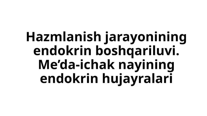 Hazmlanish jarayonining endokrin boshqariluvi. Me’da-ichak nayining endokrin hujayralari