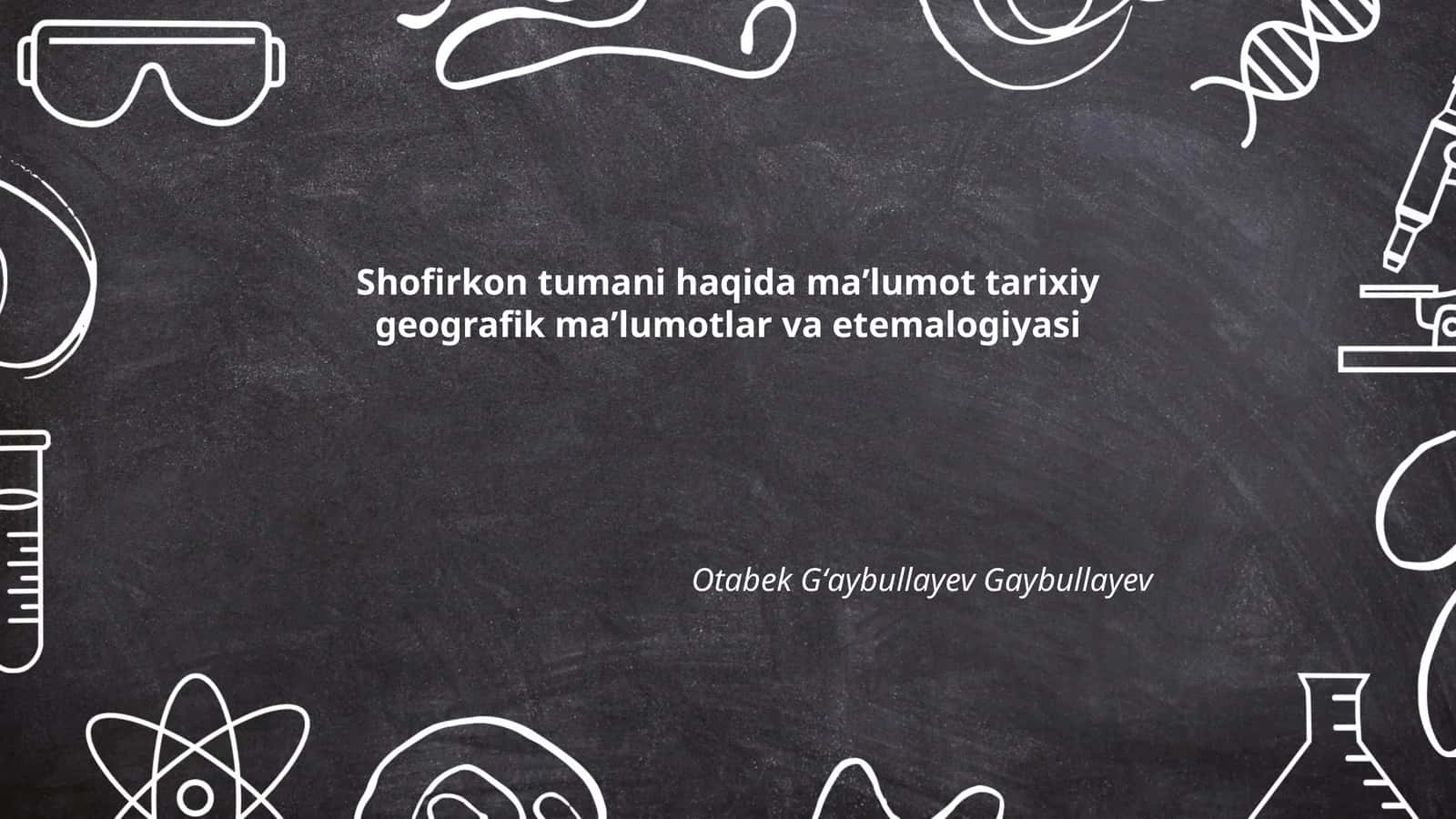 Shofirkon tumani haqida maʼlumot tarixiy geografik maʼlumotlar va etemalogiyasi