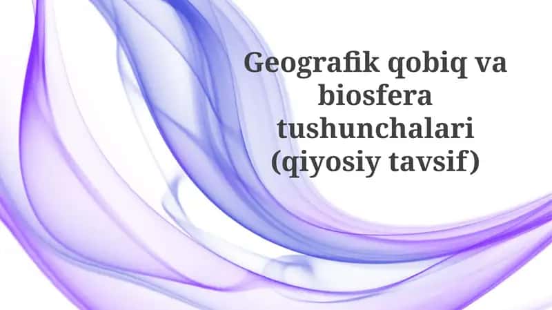 Geografik qobiq va biosfera tushunchalari (qiyosiy tavsiyat)