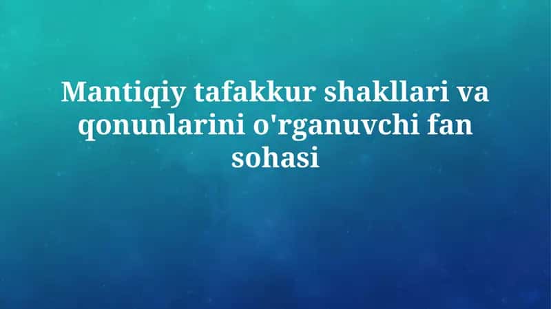 Mantiqiy tafakkur shakllari va qonunlarini o'rganuvchi fansohasi