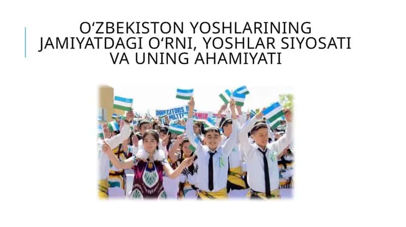 O‘zbekiston yoshlarining jamiyatdagi o‘rni, yoshlar siyosati va uning ahamiyati