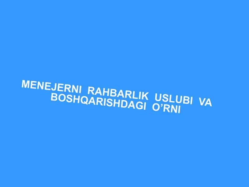 Menejer va Rahbarlik Uslubi
