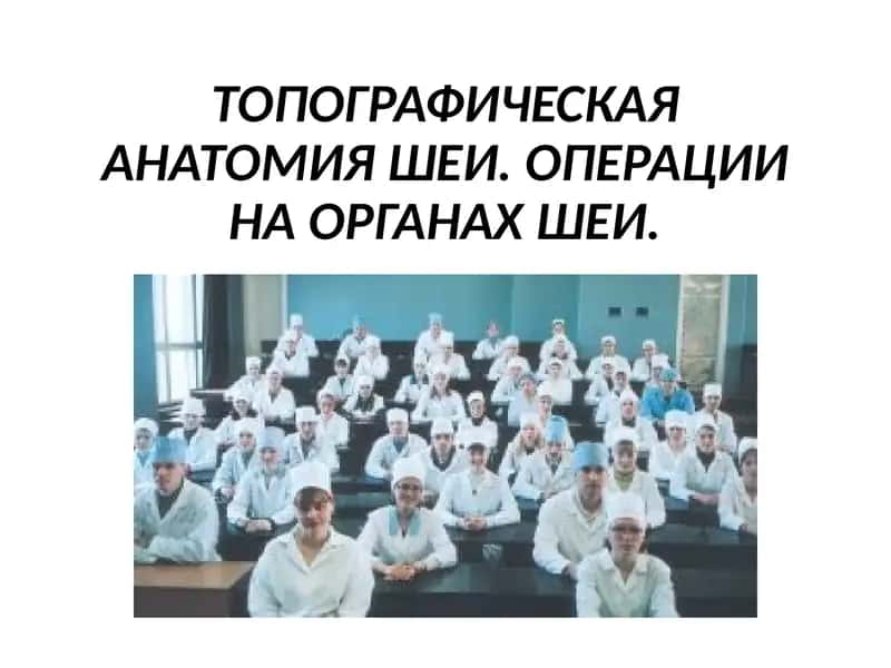 ТОПОГРАФИЧЕСКАЯ АНАТОМИЯ ШЕИ. ОПЕРАЦИИ НА ОРГАНАХ ШЕИ