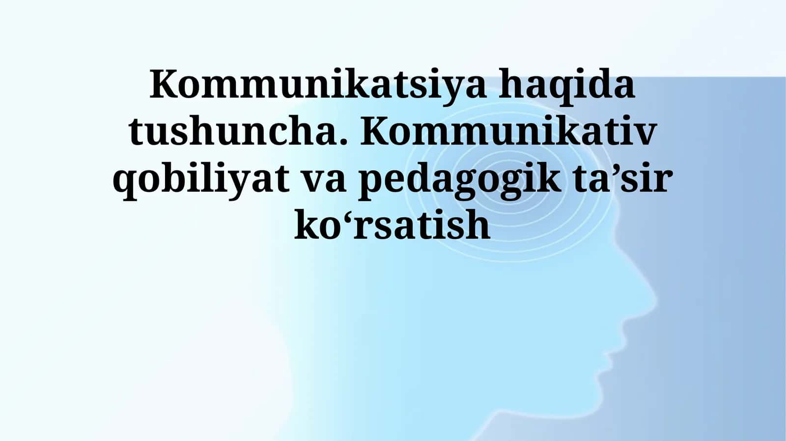 Kommunikatsiya haqida tushuncha. Kommunikativ qobiliyat va pedagogik ta’sir koʻrsatish