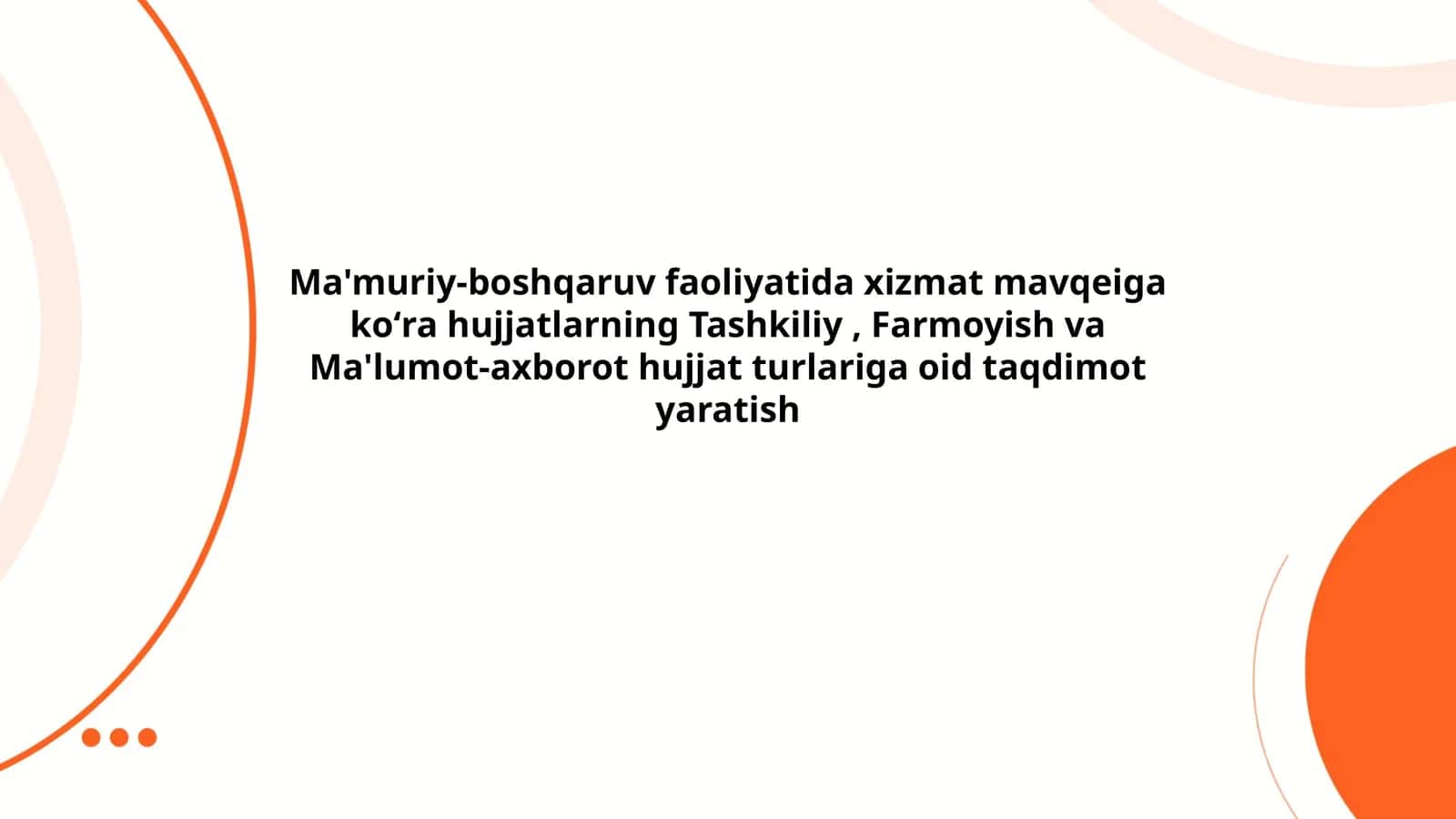 Ma'muriy-boshqaruv faoliyatida xizmat mavqeiga koʻra hujjatlarning Tashkiliy, Farmoyish va Ma'lumot-axborot hujjat turlariga oid taqdimot yaratish