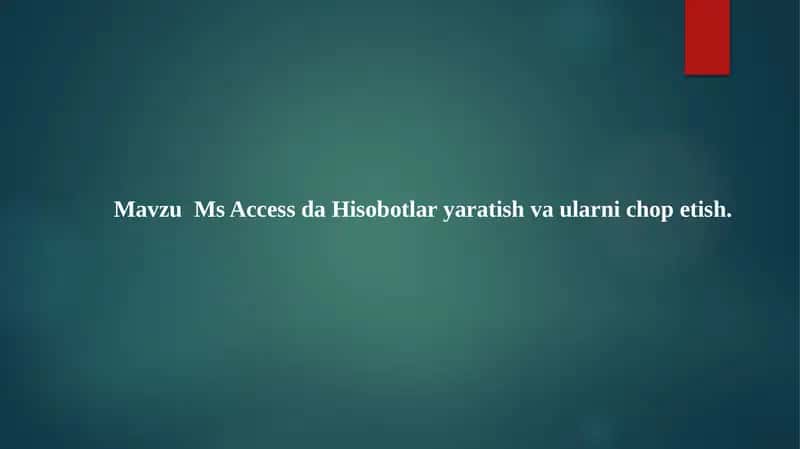 MsAccess da Hisobotlar yaratish va ularni chop etish