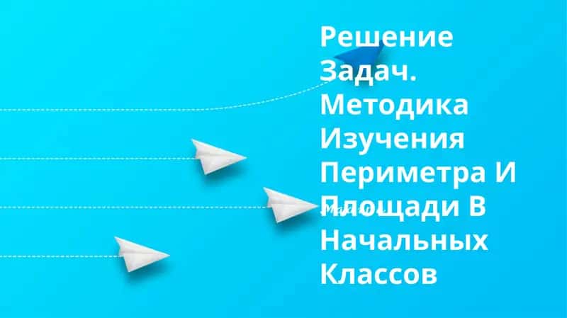 Решение Задач. Методика Изучения Периметра И Площади В Начальных Классов