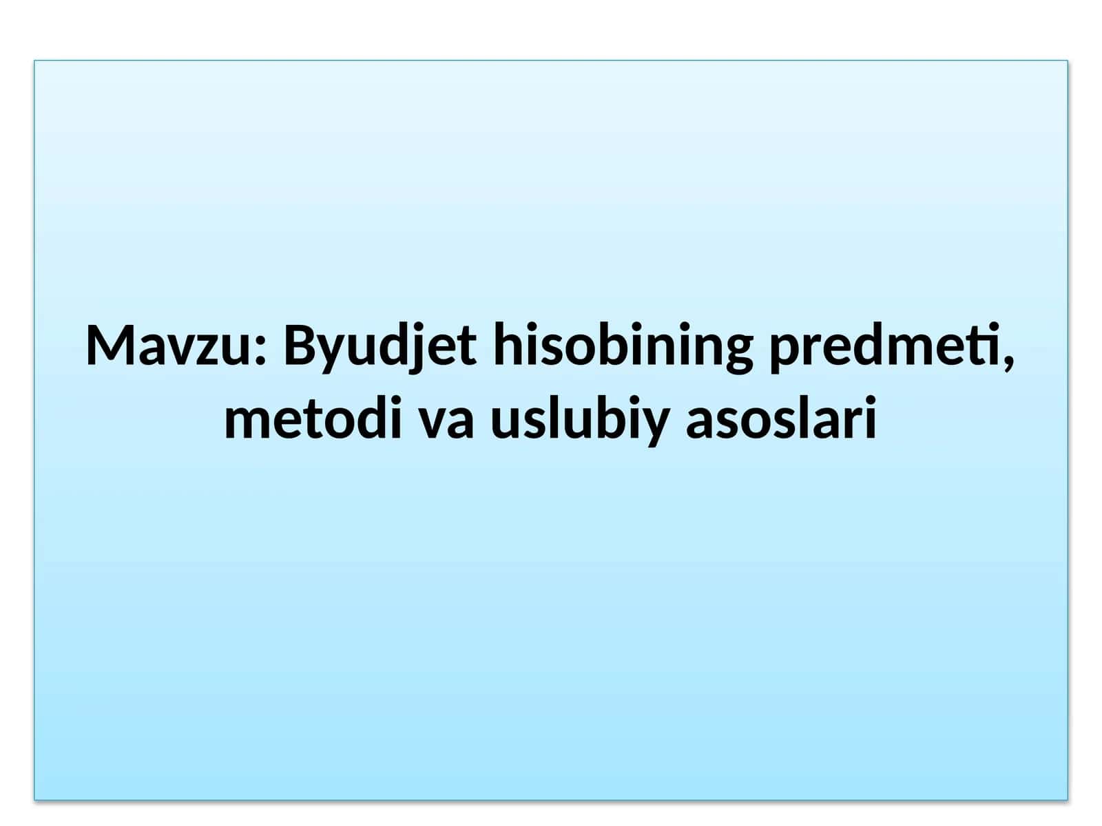 Byudjet hisobining predmeti, metodi va uslubiy asoslari