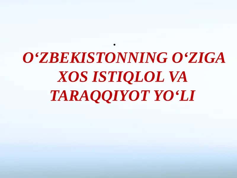 O‘ZBEKISTONNING O‘ZIGA XOS ISTIQLOL VA TARAQQIYOT YO‘LI.
