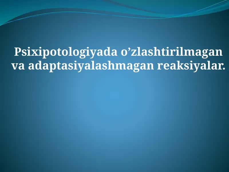 Psixipotologiyada o’zlashtirilmagan va adaptasiyalashmagan reaksiyalar