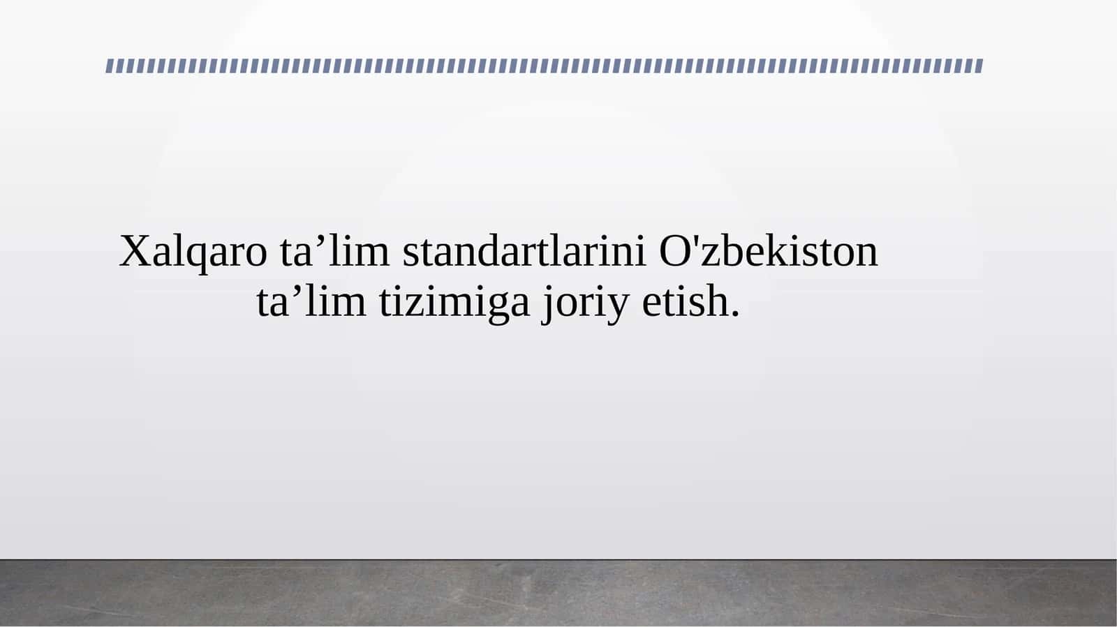 Xalqaro ta’lim standartlarini O'zbekiston ta’lim tizimiga joriy etish.
