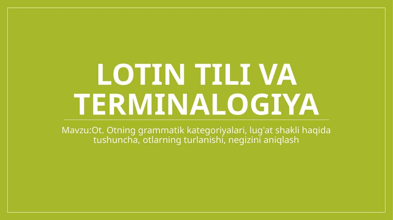 Lotin tilida . Ot. Otning grammatik kategoriyalari, lug'at shakli haqida tushuncha, otlarning turlanishi, negizini aniqlash