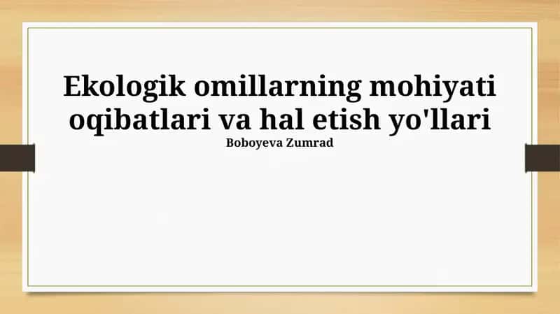 Ekologik omillarning mohiyati oqibatlari va hal etish yo'llari