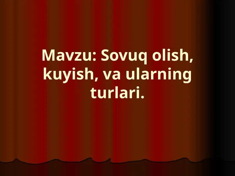 Sovuq olish, kuyish, va ularning turlari.