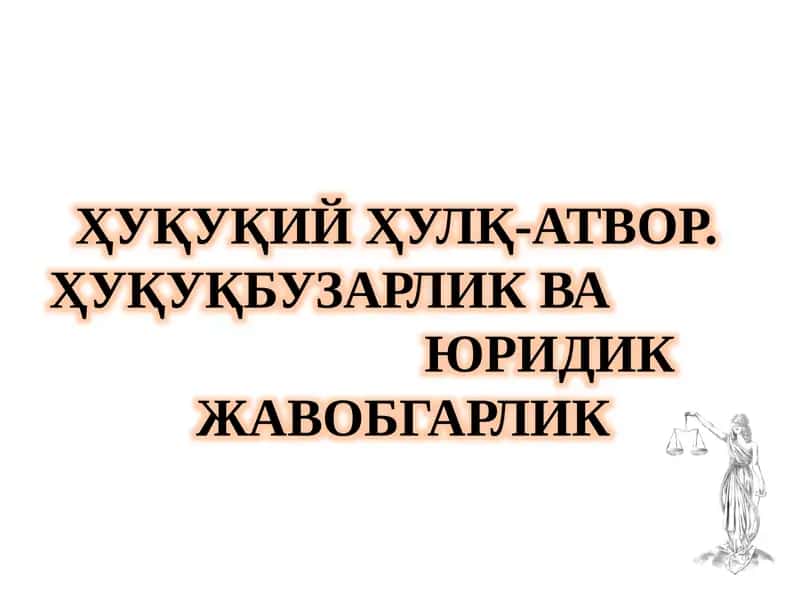ҲУҚУҚИЙ ҲУЛҚ-АТВОР. ҲУҚУҚБУЗАРЛИК ВА ЮРИДИК ЖАВОБГАРЛИК