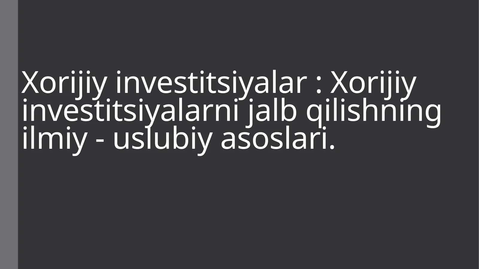 Xorijiy investitsiyalar: Xorijiy investitsiyalarni jalb qilishning ilmiy - uslubiy asoslari