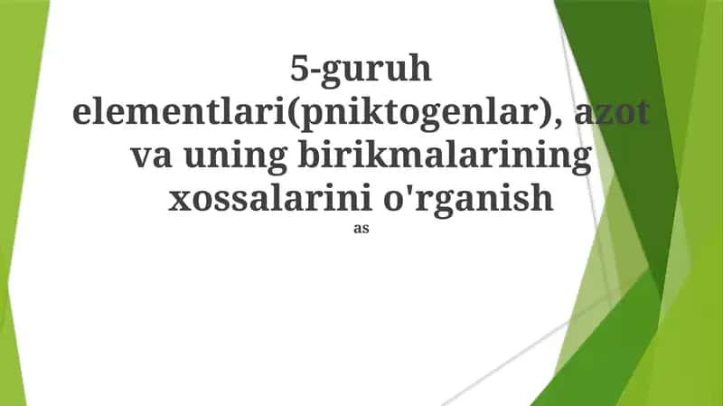 5-guruh elementlari(pniktogenlar), azot va uning birikmalarining xossalarini o'rganish
