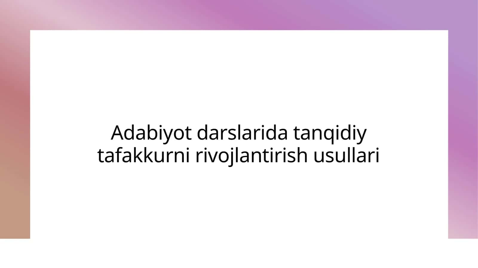 Adabiyot darslarida tanqidiy tafakkurni rivojlantirish usullari