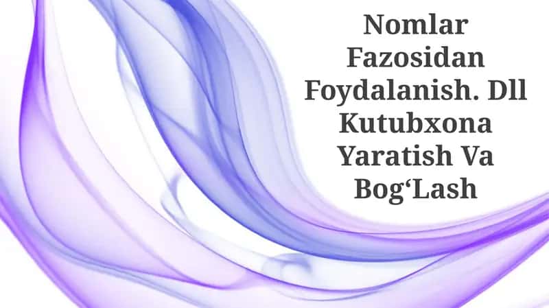 Nomlar Fazosidan Foydalanish. Dll Kutubxona Yaratish Va BogʻLash
