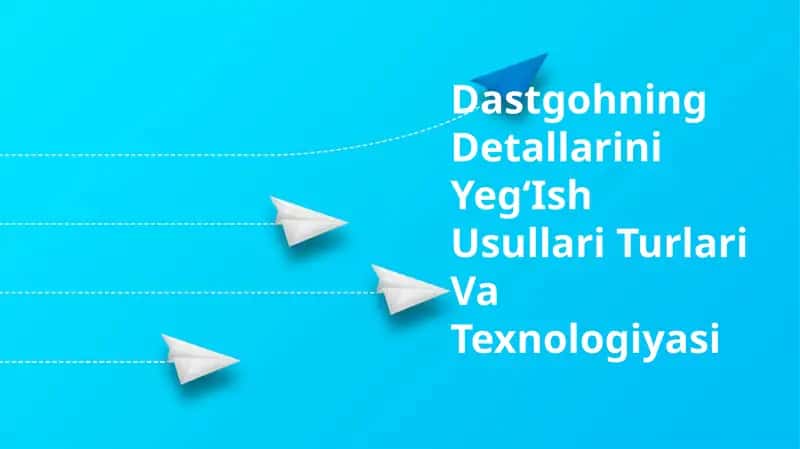 Dastgohning Detallarini YegʻIsh Usullari Turlari Va Texnologiyasi